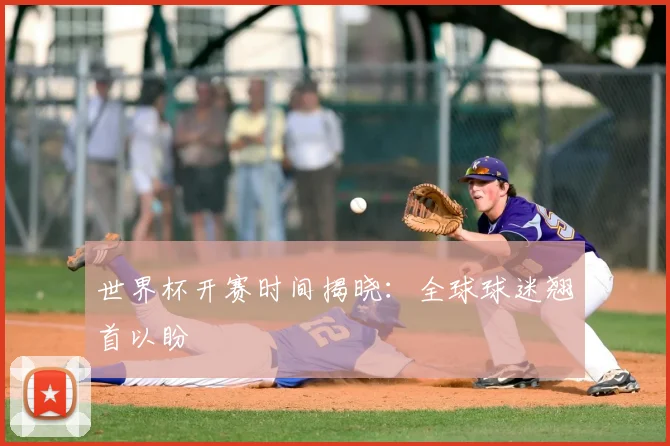 世界杯开赛时间揭晓：全球球迷翘首以盼