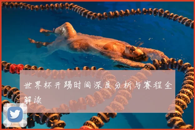 世界杯开踢时间深度分析与赛程全解读
