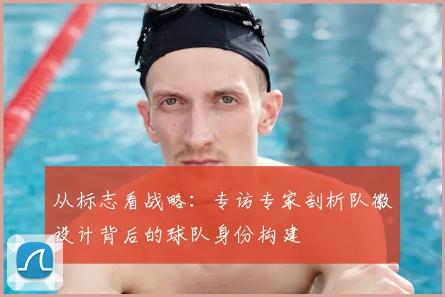 从标志看战略：专访专家剖析队徽设计背后的球队身份构建